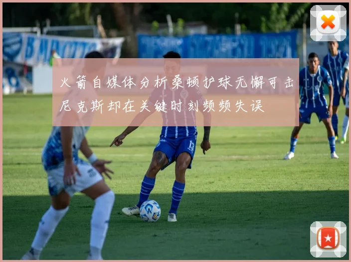 火箭自媒体分析桑顿护球无懈可击尼克斯却在关键时刻频频失误